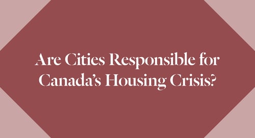 Are Cities Responsible for Canada's Housing Crisis?
