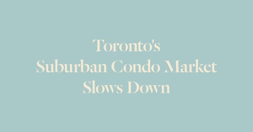 Toronto's Suburban Condo Market Also Slows Down (Faster Than The City)