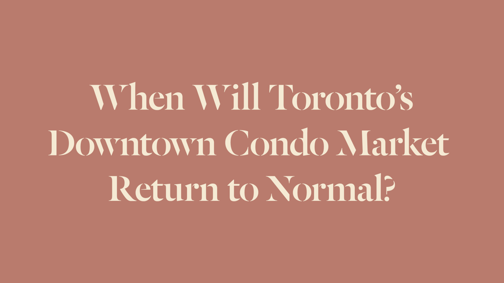 when-will-torontos-downtown-condo-market-return-to-normal
