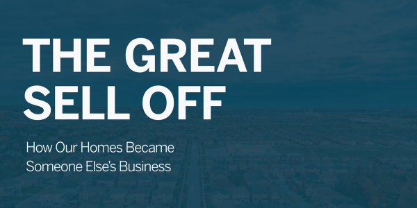 The Great Sell-Off: How Our Homes Became Someone Else's Business